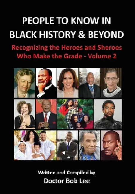 People to Know in Black History & Beyond: Recognizing the Heroes and Sheroes Who Make the Grade - Volume 2 by Doctor Bob Lee