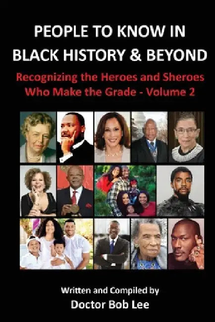 People to Know in Black History & Beyond: Recognizing the Heroes and Sheroes Who Make the Grade - Volume 2 by Doctor Bob Lee