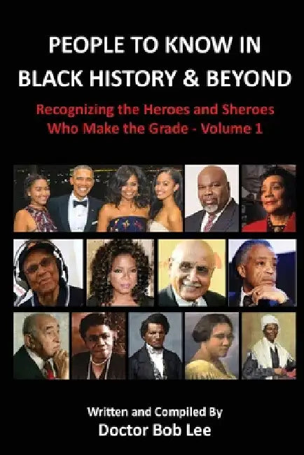People to Know in Black History & Beyond: Recognizing the Heroes and Sheroes Who Make the Grade - Volume 1 by Doctor Bob Lee