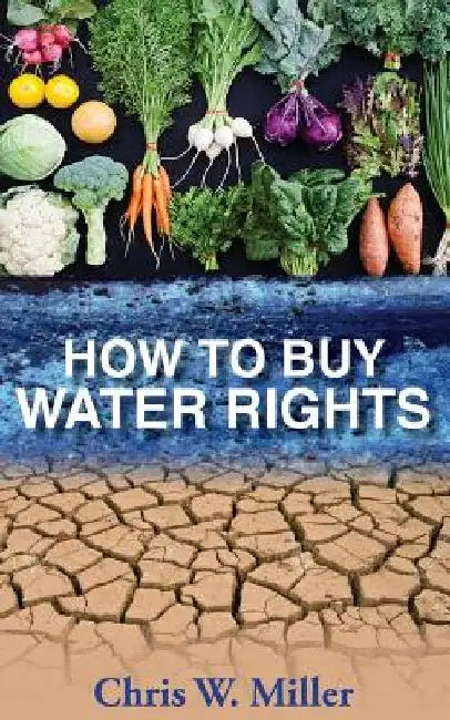 How to Buy Water Rights by Chris W. Miller