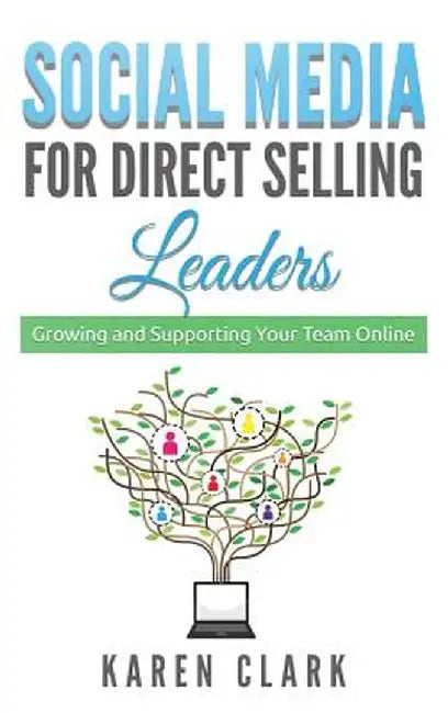 Social Media for Direct Selling Leaders: Growing and Supporting Your Team Online by Karen Clark