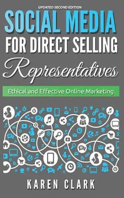 Social Media for Direct Selling Representatives: Ethical and Effective Online Marketing, 2018 Edition by Karen Clark