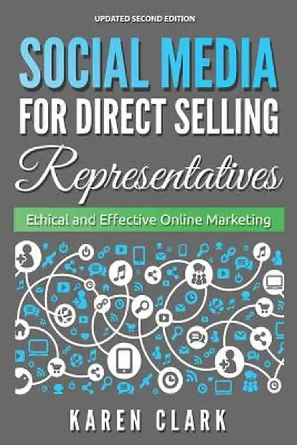 Social Media for Direct Selling Representatives: Ethical and Effective Online Marketing, 2018 Edition by Karen Clark
