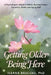 Getting Older Being Here: A Psychologist's Guide to Rehab, Nursing Homes, Dementia, Death, and Aging Well by Ileana Bascuas