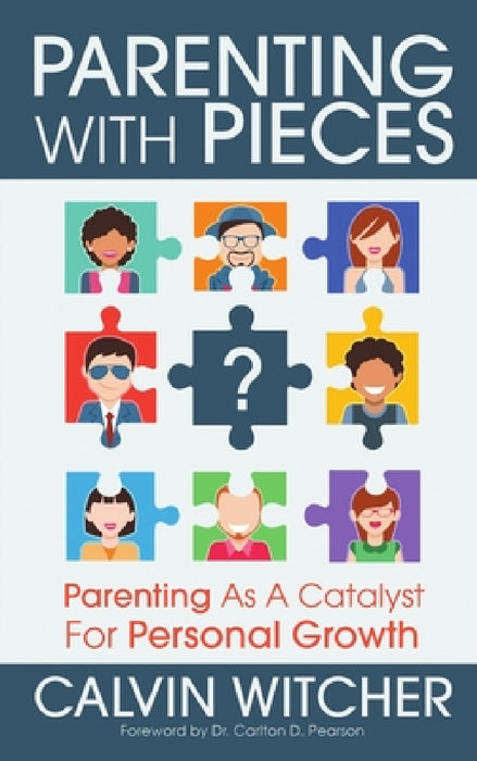 Parenting with Pieces: Parenting as a Catalyst for Personal Growth by Calvin Witcher