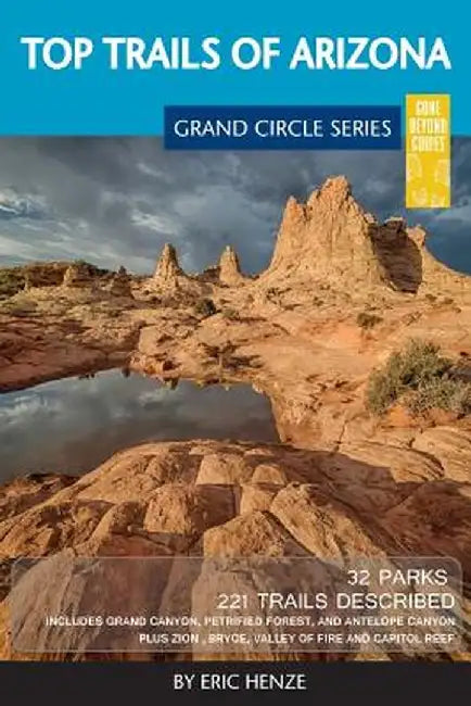 Top Trails of Arizona: Includes Grand Canyon, Petrified Forest, Monument Valley, Vermilion Cliffs, Havasu Falls, Antelope Canyon, and Slide R by Eric Henze