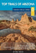 Top Trails of Arizona: Includes Grand Canyon, Petrified Forest, Monument Valley, Vermilion Cliffs, Havasu Falls, Antelope Canyon, and Slide R by Eric Henze
