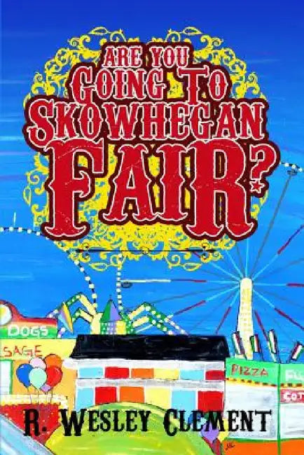 Are you Going to Skowhegan Fair by Robert W. Clement, John-Mark McLeod, Bethune Publishing