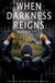When Darkness Reigns by Philip Remington Dunn
