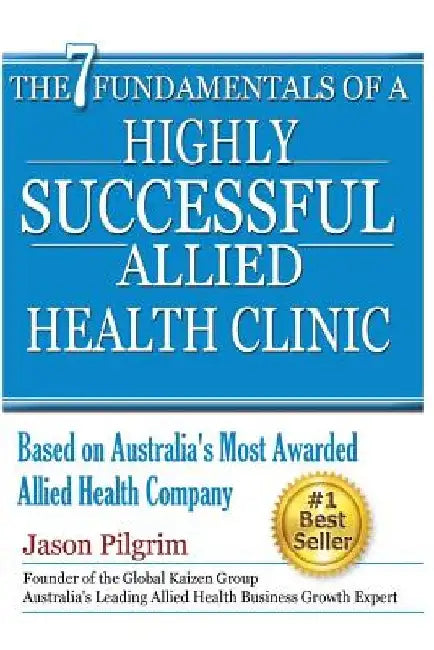 The 7 Fundamentals of a Highly Successful Allied Health Clinic by Jason Pilgrim