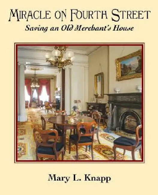 Miracle on Fourth Street: Saving an Old Merchant's House by Mary L. Knapp