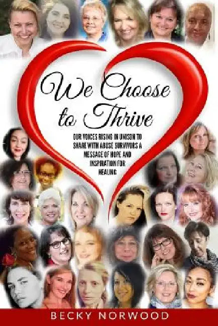 We Choose to Thrive: Our Voices Rise in Unison to Share With Abuse Survivors a Message of Hope and Inspiration for Healing by Edna J. White