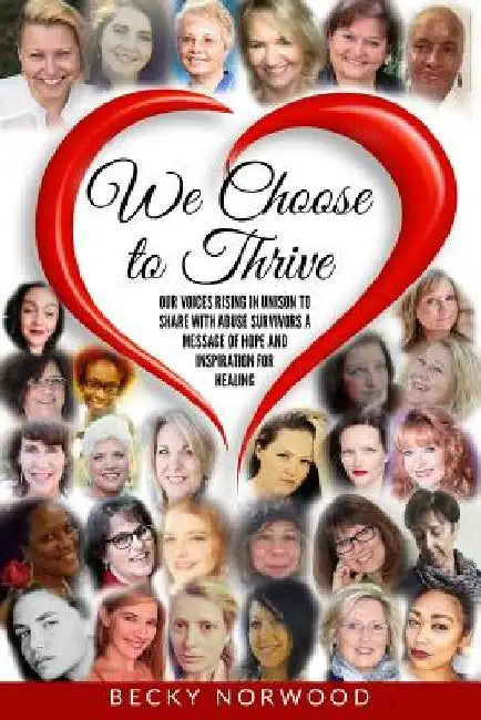 We Choose to Thrive (Full Color): Our Voices Rising in Unison to share Messages of Inspiration and Hope to Childhood Abuse and Domestic Abuse Survivor by Jane M. Powers