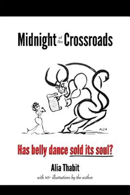Midnight at the Crossroads: Has Belly Dance Sold Its Soul? by Alia Thabit