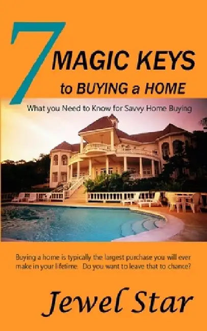 7 Magic Keys to Buying a Home: What You Need to Know for Savvy Home Buying by Jewel Star