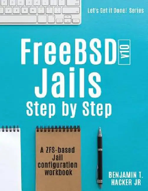 FreeBSD v10 Jails - Step by Step: A ZFS based Jail configuration workbook by Benjamin T., Jr. Hacker