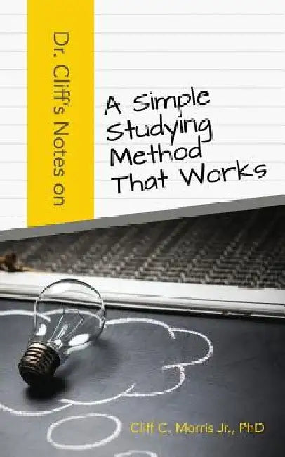 Dr. Cliff's Notes on a Simple Studying Method That Works by Phd Cliff C. Morris Jr