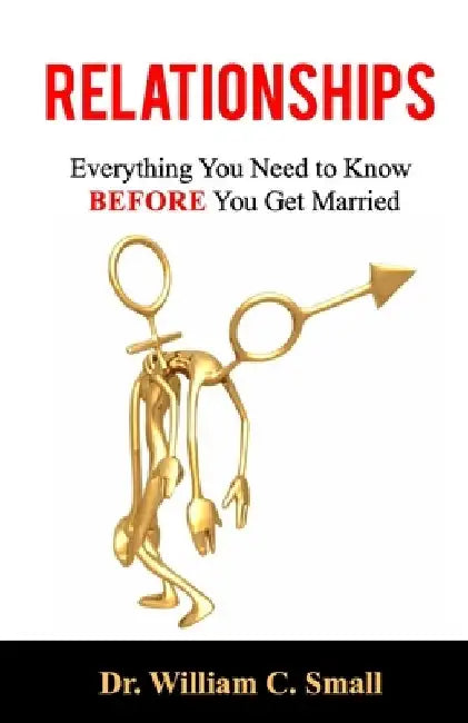 Relationships: Everything You Need To Know Before You Get Married by William C. Small
