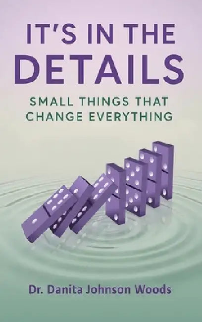 It's in the Details: Small Things That Change Everything by Danita Johnson Woods