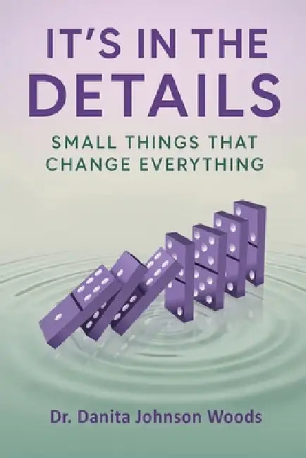 It's in the Details: Small Things That Change Everything by Danita Johnson Woods