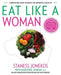 Eat Like a Woman: 3-Week, 3-Step Program to Revolutionize How You Think and Feel About Food by Staness Jonekos