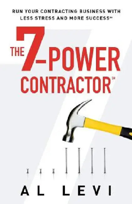 The 7-Power Contractor: Run Your Contracting Business With Less Stress and More Success by Al Levi