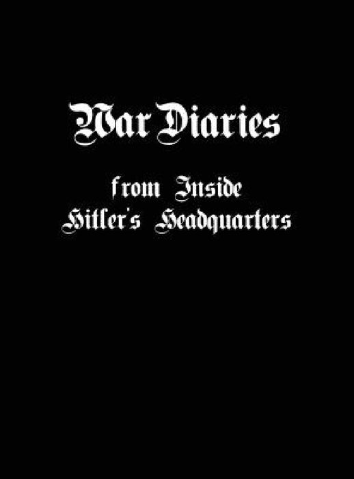 War Diaries from Inside Hitler's Headquarters by Thomas Fensch