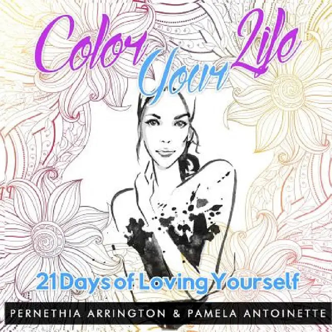 Color Your Life: 21 Days of Loving Yourself by Pernethia Arrington, Pamela Antoinette