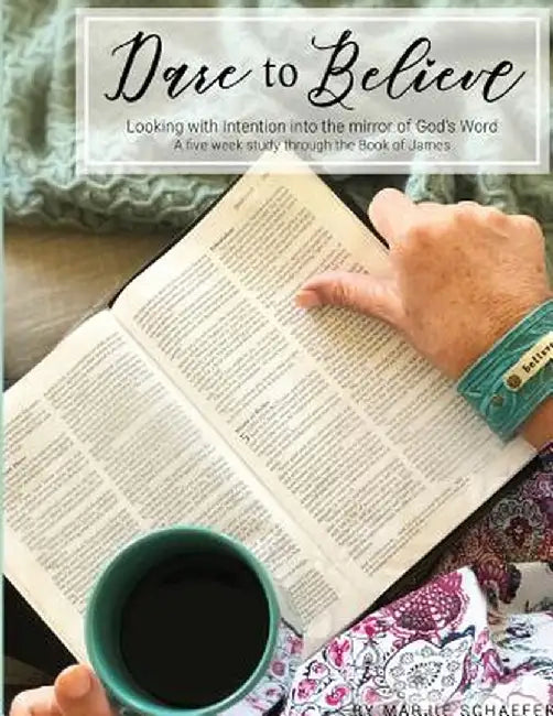 Dare to Believe: Looking with Intention Into the Mirror of God's Word by Marjie Schaefer