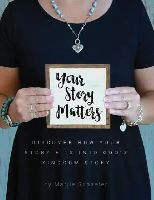 Your Story Matters: Discover How Your Story Fits Into God's Kingdom Story by Marjie Schaefer