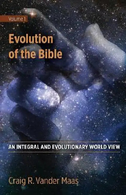 Evolution of the Bible: An Integral and Evolutionary World View by Craig R. Vander Maas