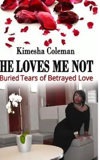 He Loves Me Not: Buried Tears of Betrayed Love by Kimesha Coleman