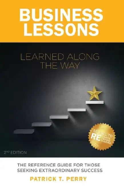 Business Lessons Learned Along The Way: The Reference Guide For Those Seeking Extraordinary Success by Patrick T. Perry