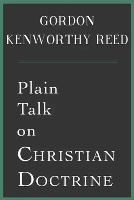 Plain Talk on Christian Doctrine by Gordon Kenworthy Reed