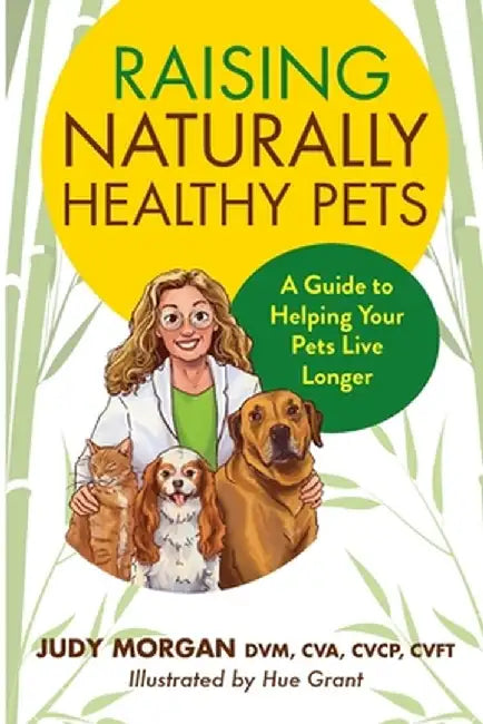 Raising Naturally Healthy Pets: A Guide to Helping Your Pets Live Longer by Judy Morgan