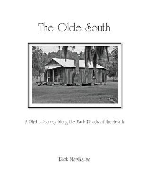 The Olde South: A Photo Journey Along the Back Roads of the South by Rick McAllister, Rick McAllister