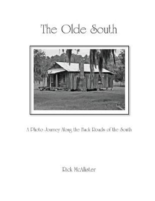 The Olde South: A Photo Journey Along the Back Roads of the South by Rick McAllister, Rick McAllister