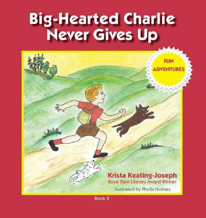 Big-Hearted Charlie Never Gives Up: Fun Adventures by Krista Keating-Joseph, Phyllis Holmes