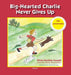 Big-Hearted Charlie Never Gives Up: Fun Adventures by Krista Keating-Joseph, Phyllis Holmes