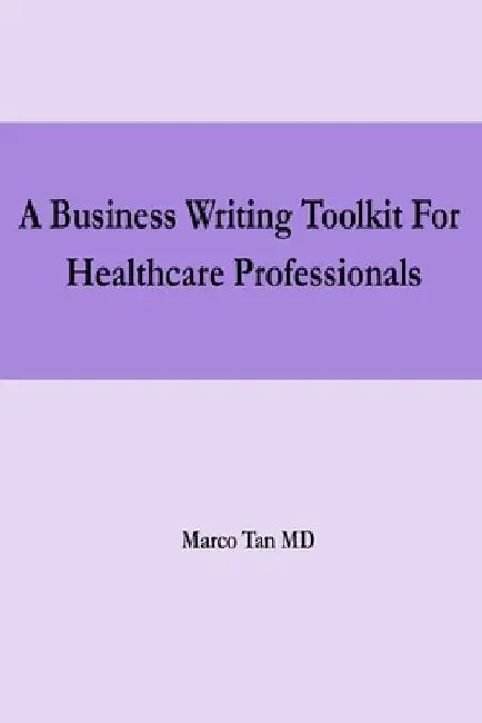 A Business Writing Toolkit For Healthcare Professionals by Marco Tan