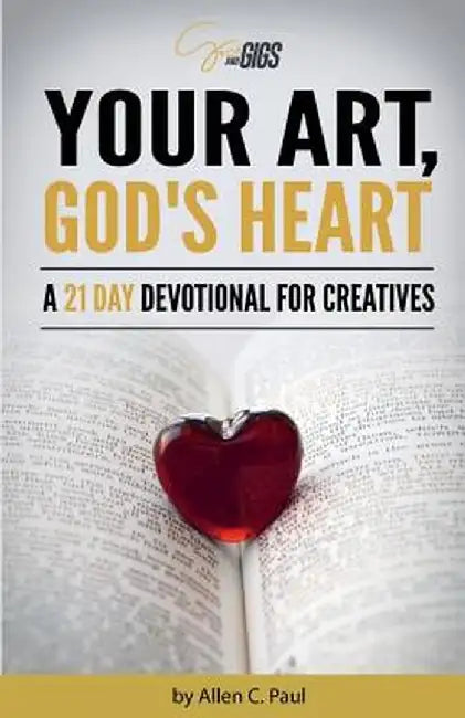 Your Art, God's Heart: A 21 Day Devotional for Creatives by Allen C. Paul