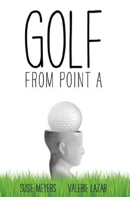Golf from Point A by Susie Meyers, Valerie Lazar