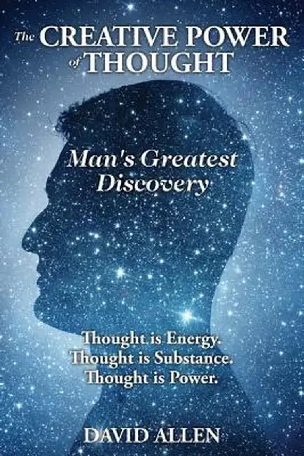 The Creative Power of Thought, Man's Greatest Discovery by Allen, David