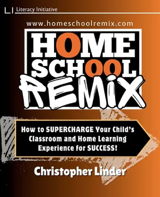 Homeschool Remix: Supercharge Your Child's Classroom and Home Learning Experience for SUCCESS!: Supercharge Your Child's Classroom and H by Christopher H. Linder