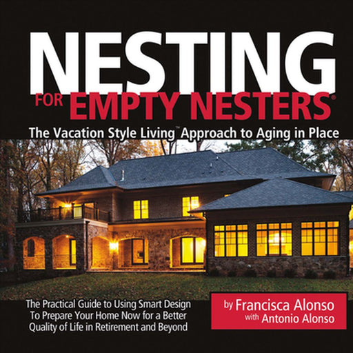 Nesting for Empty Nesters(r): The Vacation Style Living(tm) Approach to Aging in Place by Francisca Alonso