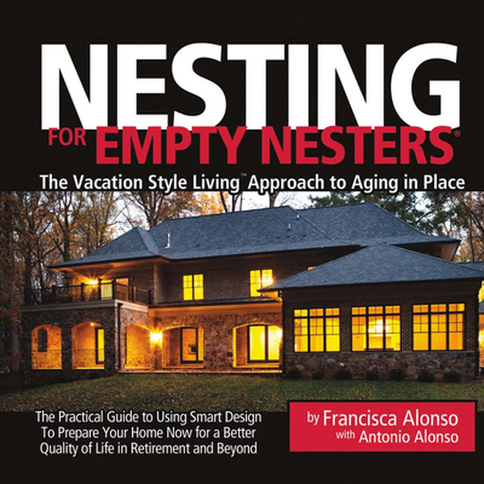 Nesting for Empty Nesters(r): The Vacation Style Living(tm) Approach to Aging in Place by Francisca Alonso