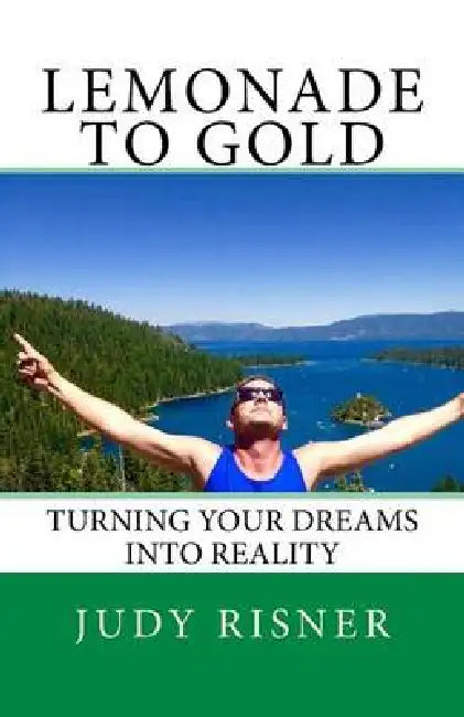 Lemonade to Gold: Turning Your Dreams into Reality by Judy Risner