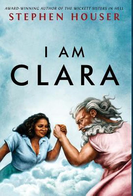 I Am Clara by Stephen W. Houser