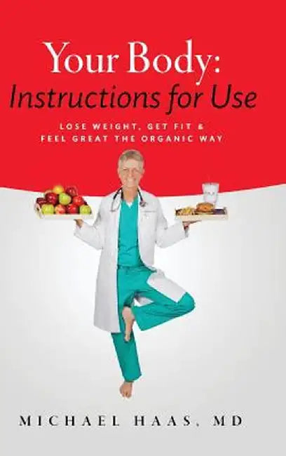 Your Body: Instructions for Use: Lose Weight; Get Fit & Feel Great the Organic Way by MD Michael Haas