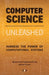 Computer Science Unleashed: Harness the Power of Computational Systems by Ferreira Filho, Wladston